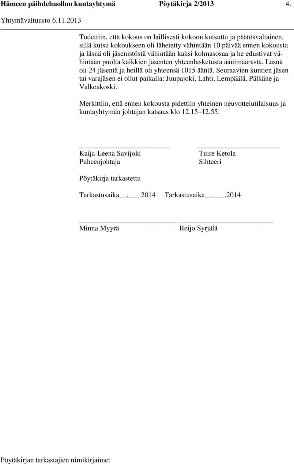 Seuraavien kuntien jäsen tai varajäsen ei ollut paikalla: Juupajoki, Lahti, Lempäälä, Pälkäne ja Valkeakoski.