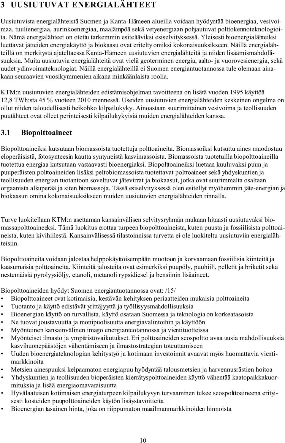 Yleisesti bioenergialähteiksi luettavat jätteiden energiakäyttö ja biokaasu ovat eritelty omiksi kokonaisuuksikseen.