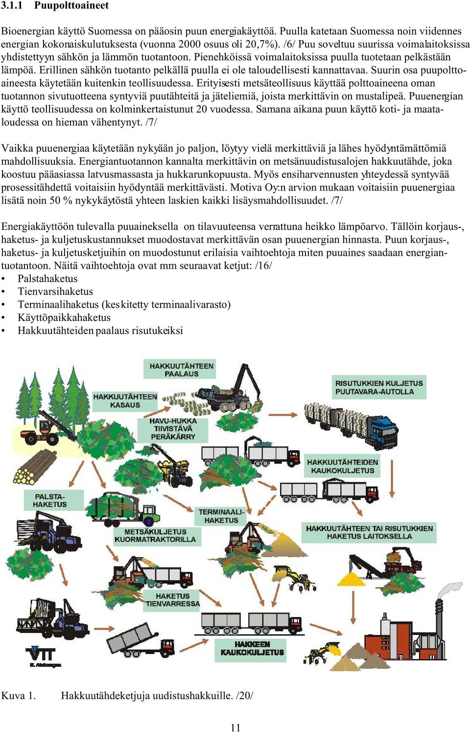 Erillinen sähkön tuotanto pelkällä puulla ei ole taloudellisesti kannattavaa. Suurin osa puupolttoaineesta käytetään kuitenkin teollisuudessa.