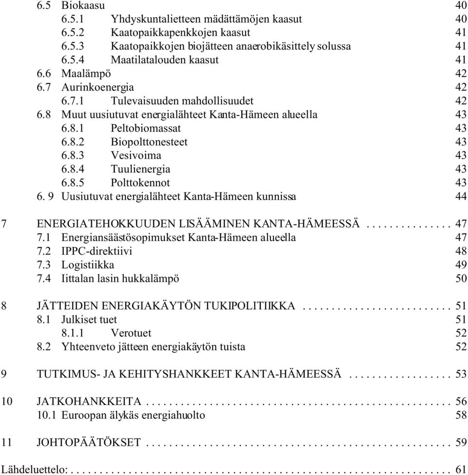 8.4 Tuulienergia 43 6.8.5 Polttokennot 43 6. 9 Uusiutuvat energialähteet Kanta-Hämeen kunnissa 44 7 ENERGIATEHOKKUUDEN LISÄÄMINEN KANTA-HÄMEESSÄ... 47 7.