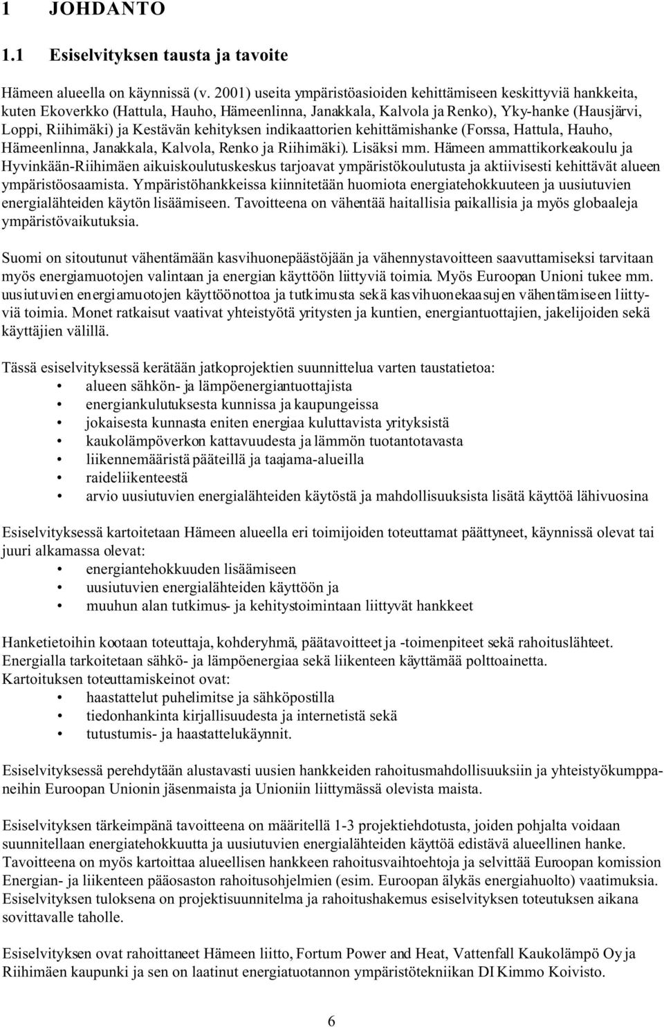 kehityksen indikaattorien kehittämishanke (Forssa, Hattula, Hauho, Hämeenlinna, Janakkala, Kalvola, Renko ja Riihimäki). Lisäksi mm.