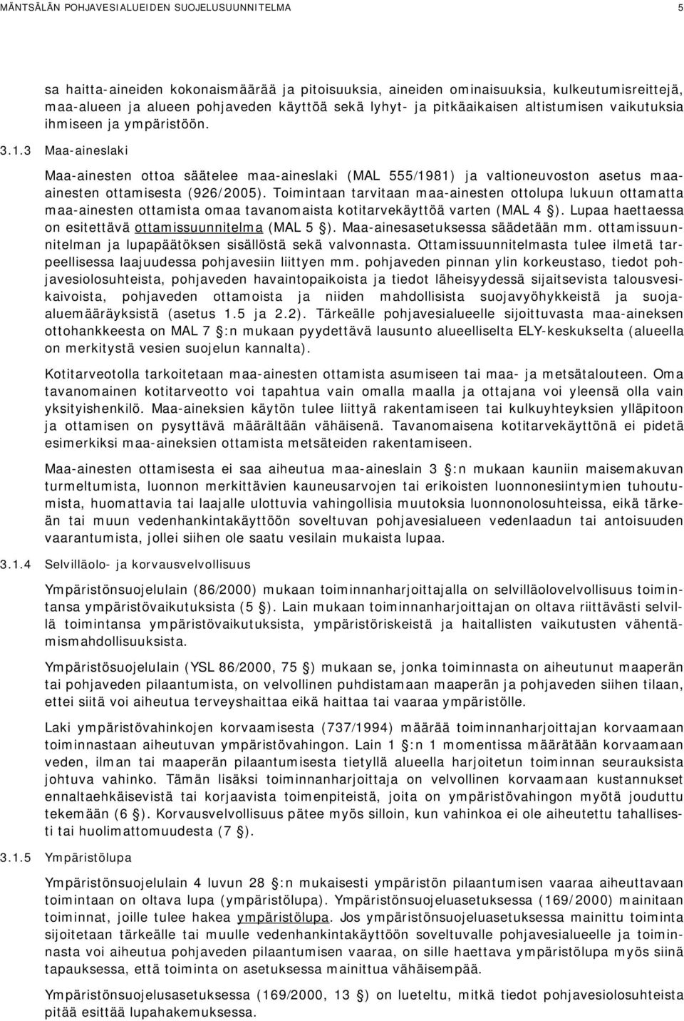 3 Maa-aineslaki Maa-ainesten ottoa säätelee maa-aineslaki (MAL 5551981) ja valtioneuvoston asetus maaainesten ottamisesta (926/2005).