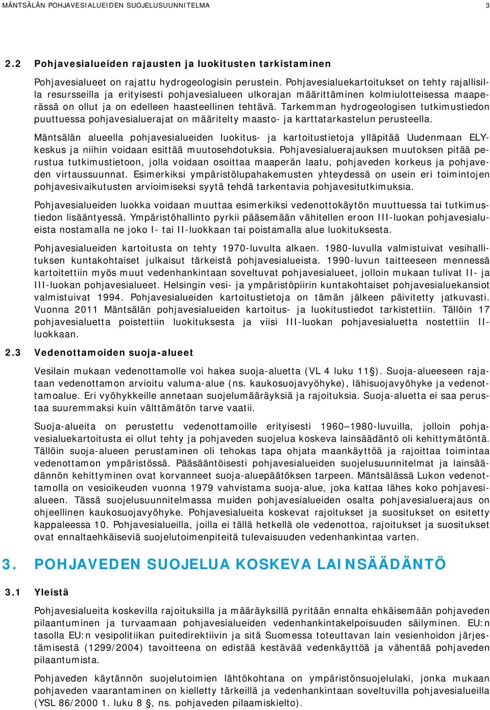 Tarkemman hydrogeologisen tutkimustiedon puuttuessa pohjavesialuerajat on määritelty maasto- ja karttatarkastelun perusteella.