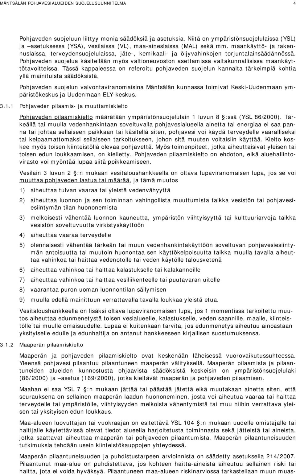 maankäyttö- ja rakennuslaissa, terveydensuojelulaissa, jäte-, kemikaali- ja öljyvahinkojen torjuntalainsäädännössä.