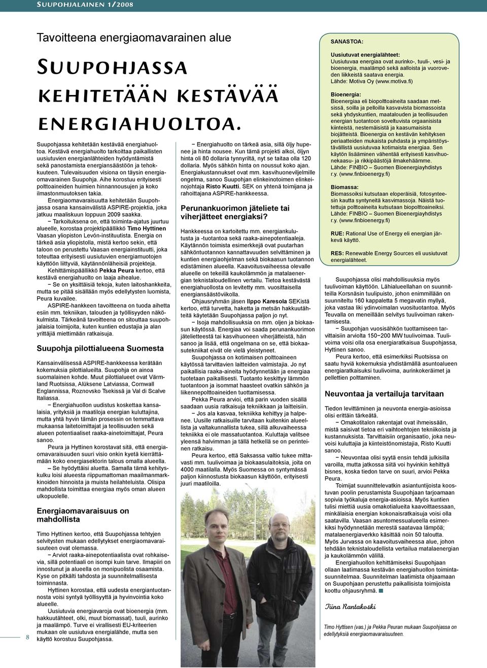 Tulevaisuuden visiona on täysin energiaomavarainen Suupohja. Aihe korostuu erityisesti polttoaineiden huimien hinnannousujen ja koko ilmastonmuutoksen takia.