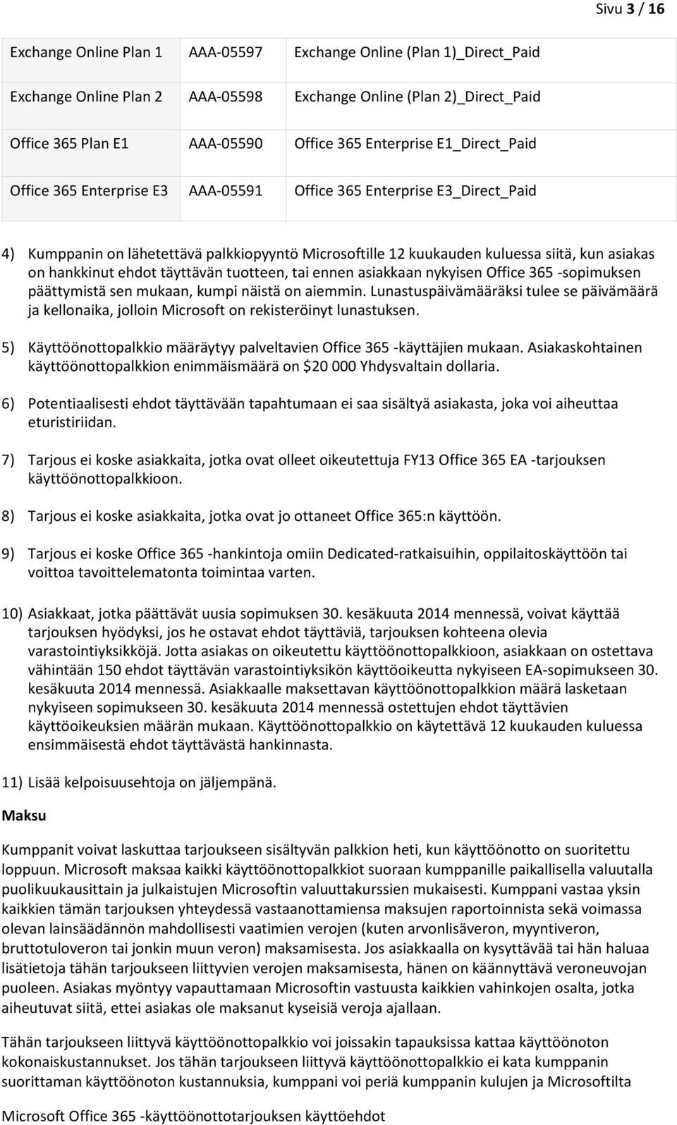 365 -sopimuksen päättymistä sen mukaan, kumpi näistä on aiemmin. Lunastuspäivämääräksi tulee se päivämäärä ja kellonaika, jolloin Microsoft on rekisteröinyt lunastuksen.