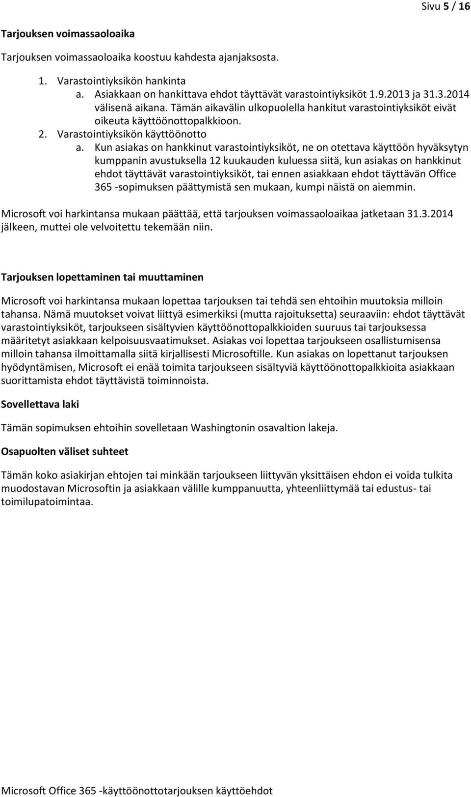 Kun asiakas on hankkinut varastointiyksiköt, ne on otettava käyttöön hyväksytyn kumppanin avustuksella 12 kuukauden kuluessa siitä, kun asiakas on hankkinut ehdot täyttävät varastointiyksiköt, tai