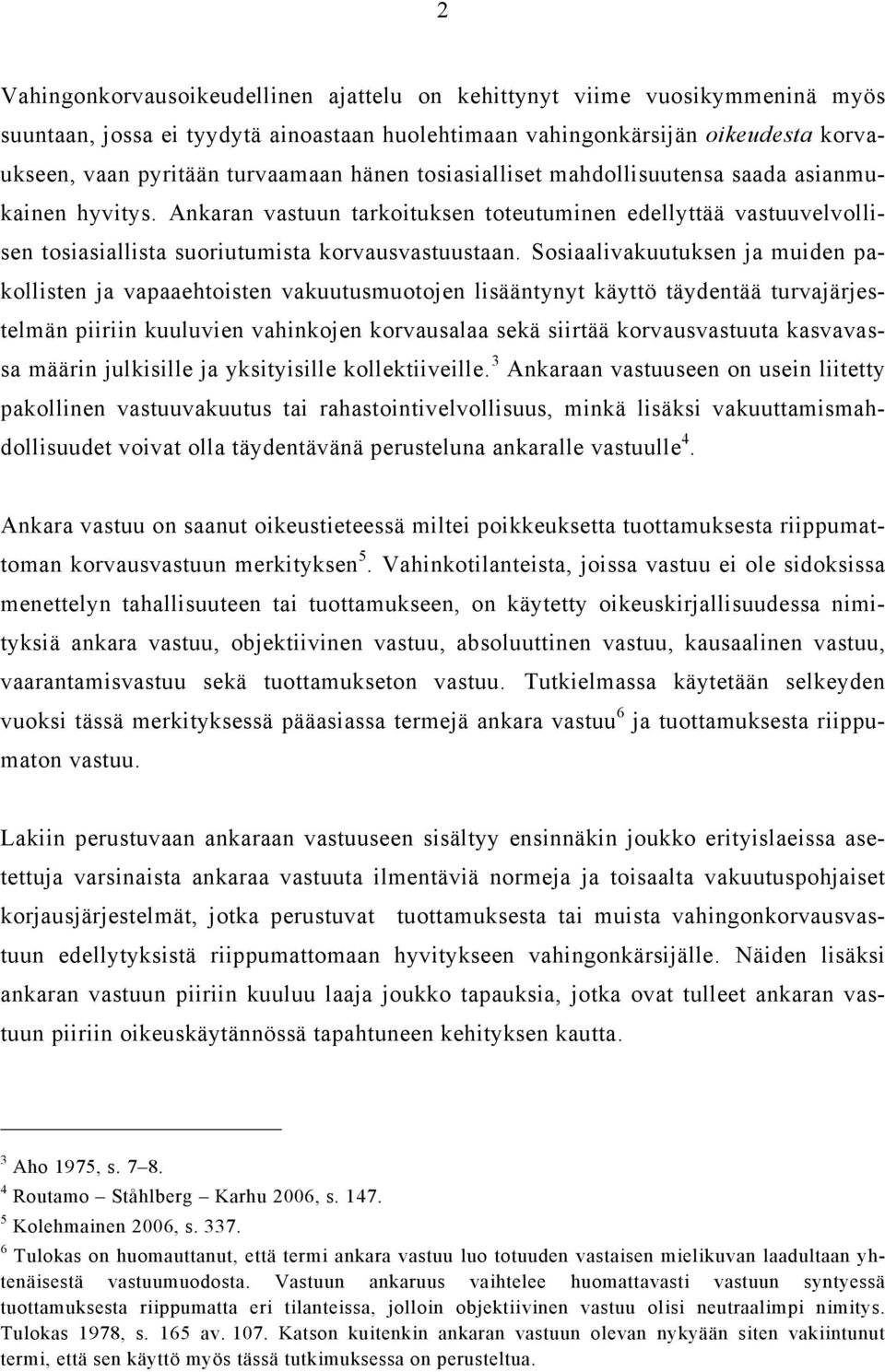 Sosiaalivakuutuksen ja muiden pakollisten ja vapaaehtoisten vakuutusmuotojen lisääntynyt käyttö täydentää turvajärjestelmän piiriin kuuluvien vahinkojen korvausalaa sekä siirtää korvausvastuuta