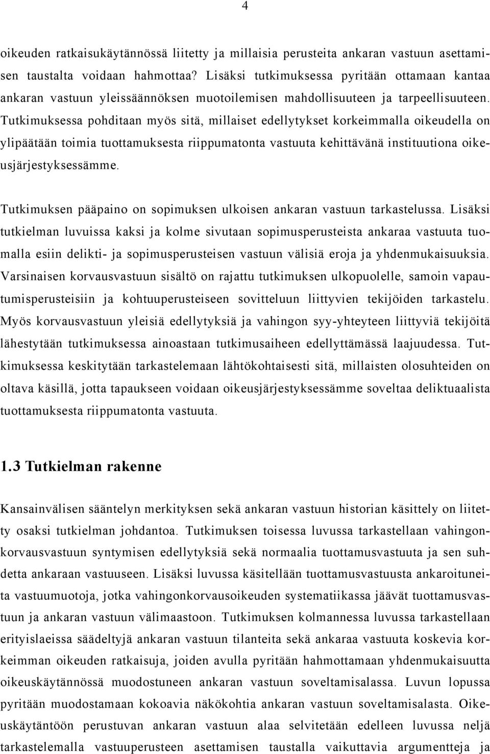 Tutkimuksessa pohditaan myös sitä, millaiset edellytykset korkeimmalla oikeudella on ylipäätään toimia tuottamuksesta riippumatonta vastuuta kehittävänä instituutiona oikeusjärjestyksessämme.