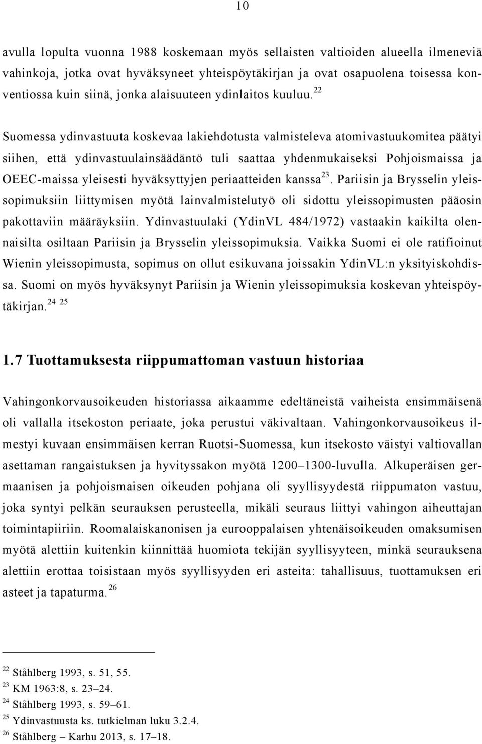 22 Suomessa ydinvastuuta koskevaa lakiehdotusta valmisteleva atomivastuukomitea päätyi siihen, että ydinvastuulainsäädäntö tuli saattaa yhdenmukaiseksi Pohjoismaissa ja OEEC-maissa yleisesti