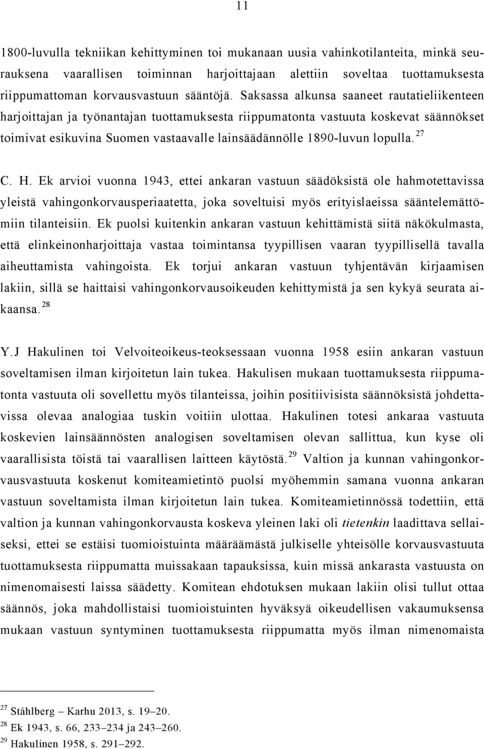 Saksassa alkunsa saaneet rautatieliikenteen harjoittajan ja työnantajan tuottamuksesta riippumatonta vastuuta koskevat säännökset toimivat esikuvina Suomen vastaavalle lainsäädännölle 1890-luvun