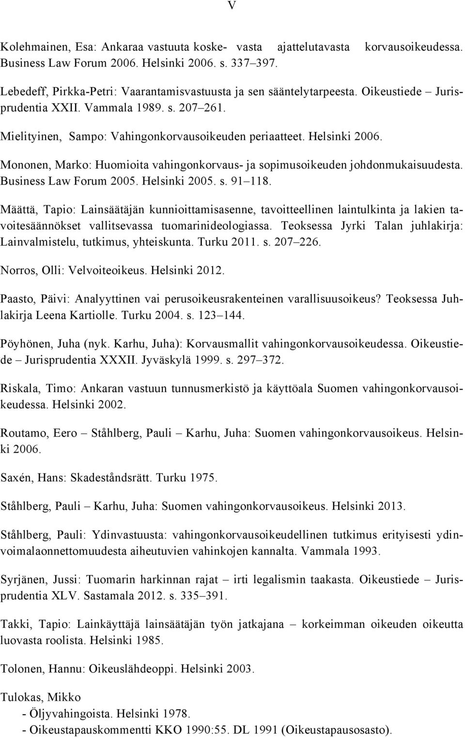 Helsinki 2006. Mononen, Marko: Huomioita vahingonkorvaus- ja sopimusoikeuden johdonmukaisuudesta. Business Law Forum 2005. Helsinki 2005. s. 91 118.