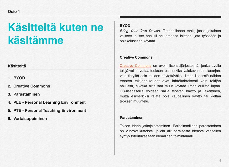 PLE - Personal Learning Environment Creative Commons on avoin lisenssijärjestelmä, jonka avulla tekijä voi luovuttaa teoksen, esimerkiksi valokuvan tai diasarjan, vain tietyiltä osin muiden