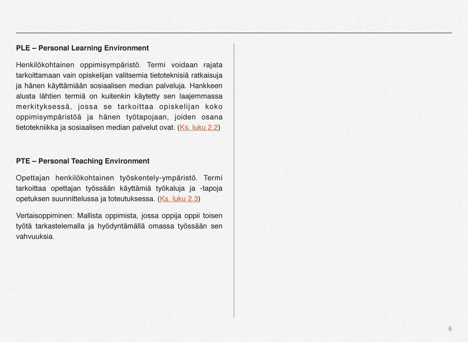 Hankkeen alusta lähtien termiä on kuitenkin käytetty sen laajemmassa merkityksessä, jossa se tarkoittaa opiskelijan koko oppimisympäristöä ja hänen työtapojaan, joiden osana tietotekniikka ja