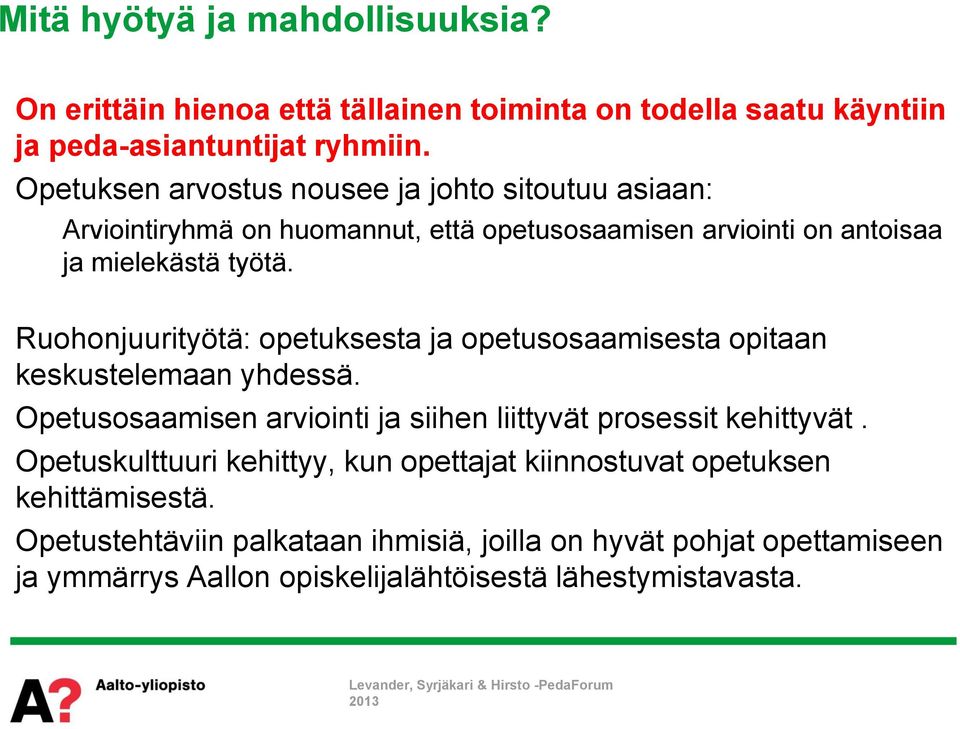 Ruohonjuurityötä: opetuksesta ja opetusosaamisesta opitaan keskustelemaan yhdessä. Opetusosaamisen arviointi ja siihen liittyvät prosessit kehittyvät.