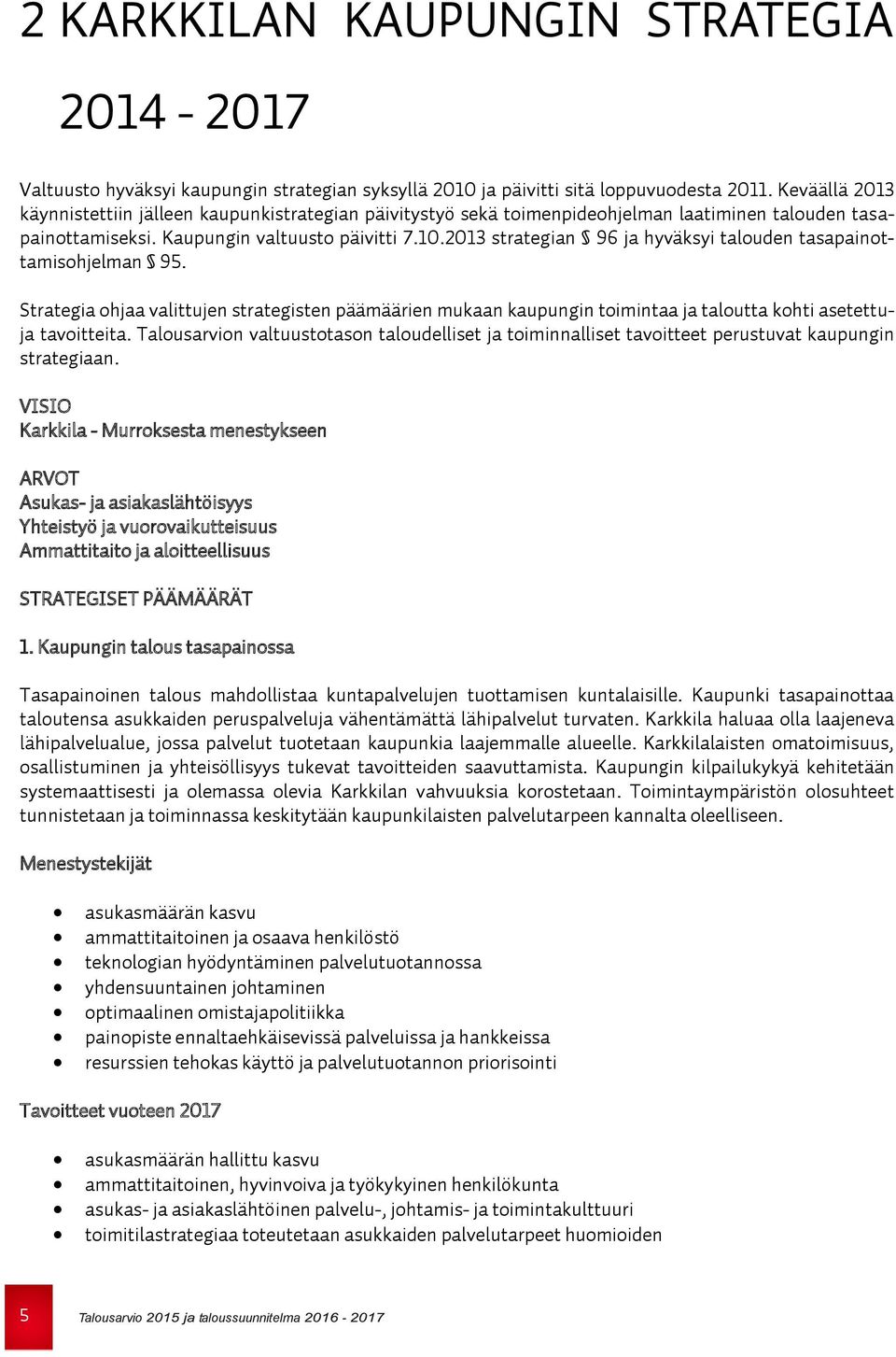 2013 strategian 96 ja hyväksyi talouden tasapainottamisohjelman 95. Strategia ohjaa valittujen strategisten päämäärien mukaan kaupungin toimintaa ja taloutta kohti asetettuja tavoitteita.