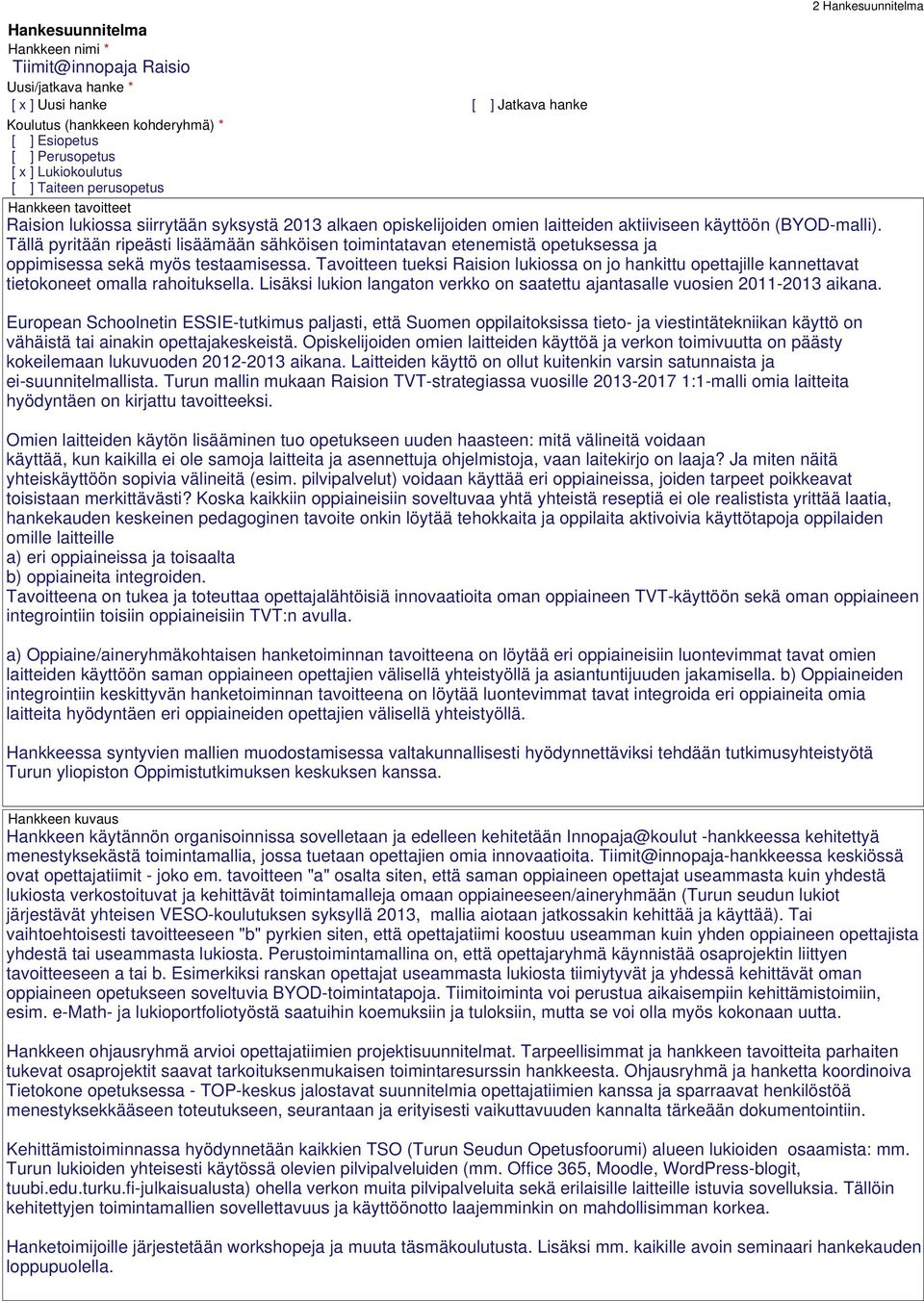 Tällä pyritään ripeästi lisäämään sähköisen toimintatavan etenemistä opetuksessa ja oppimisessa sekä myös testaamisessa.