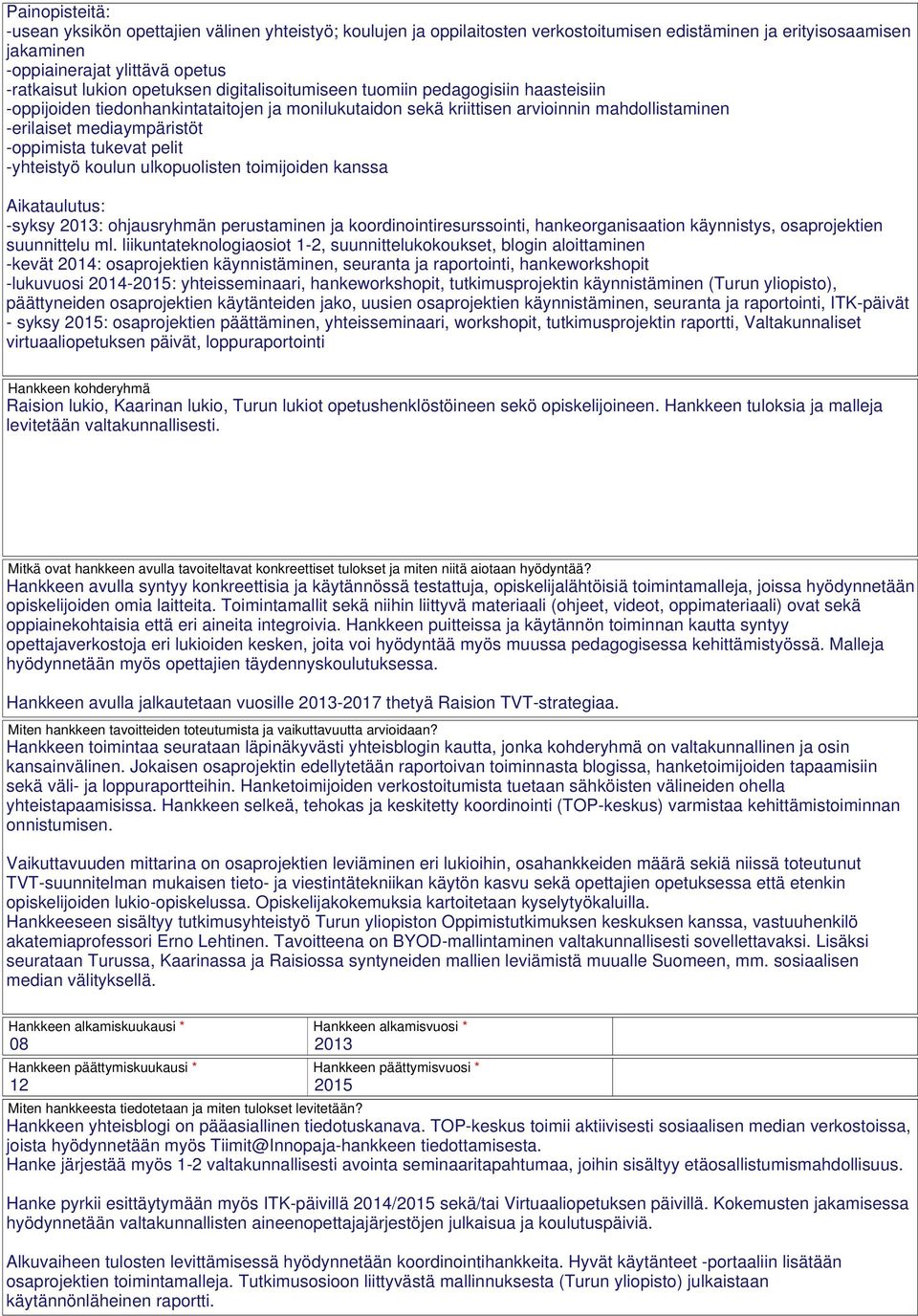 pelit -yhteistyö koulun ulkopuolisten toimijoiden kanssa Aikataulutus: -syksy 2013: ohjausryhmän perustaminen ja koordinointiresurssointi, hankeorganisaation käynnistys, osaprojektien suunnittelu ml.