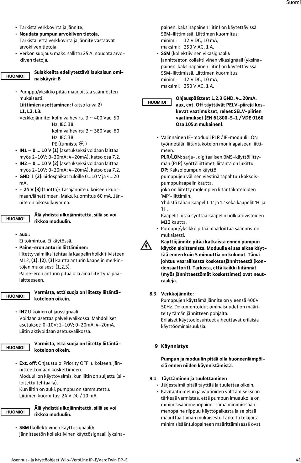 kolmivaihevirta 3 ~ 380 Vac, 60 Hz, IEC 38 PE (tunniste ) IN1 0... 10 V (1) (asetukseksi voidaan laittaa myös 2-10V; 0-20mA; 4-20mA), katso osa 7.2. IN2 0.