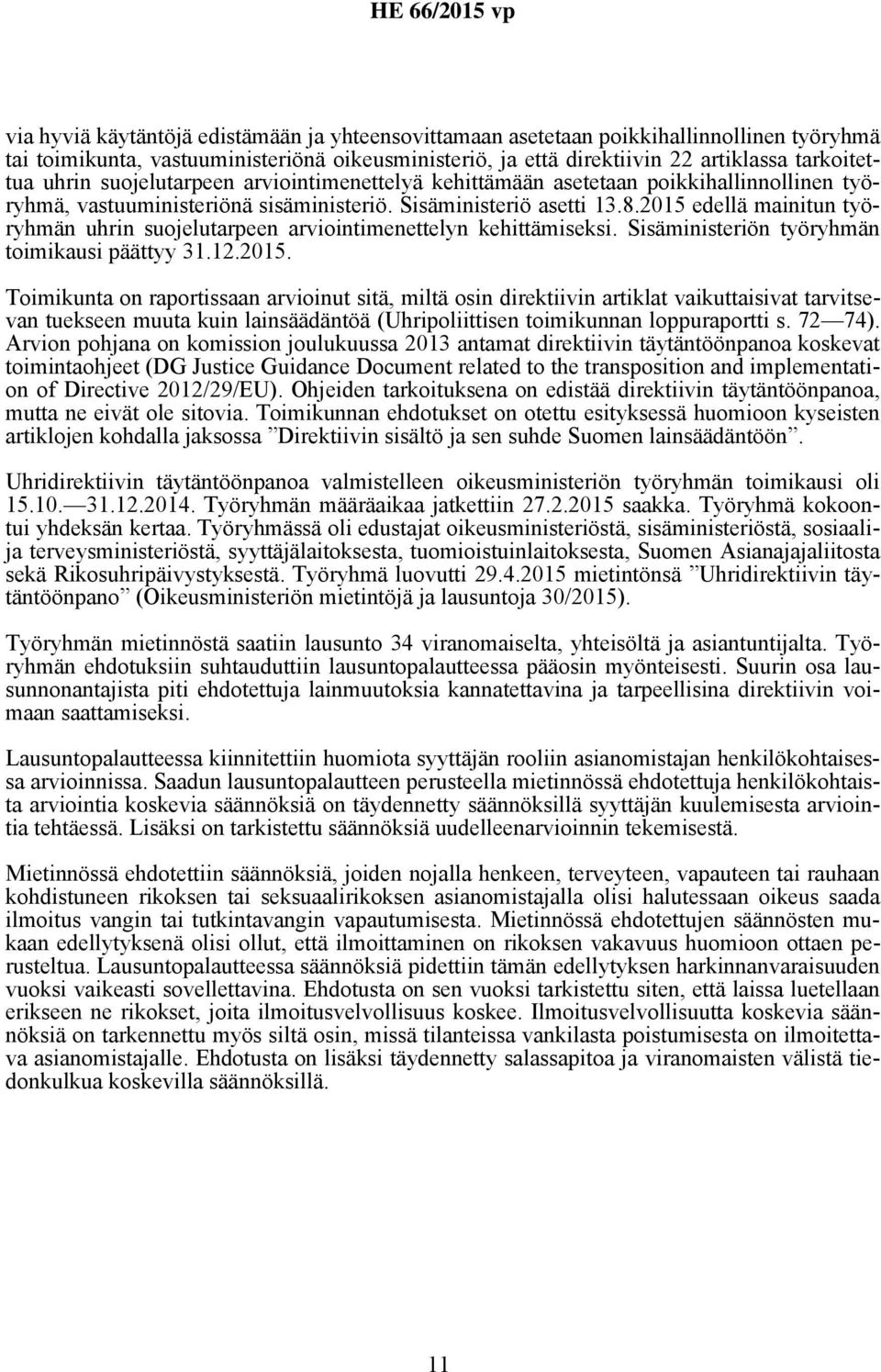 2015 edellä mainitun työryhmän uhrin suojelutarpeen arviointimenettelyn kehittämiseksi. Sisäministeriön työryhmän toimikausi päättyy 31.12.2015. Toimikunta on raportissaan arvioinut sitä, miltä osin direktiivin artiklat vaikuttaisivat tarvitsevan tuekseen muuta kuin lainsäädäntöä (Uhripoliittisen toimikunnan loppuraportti s.