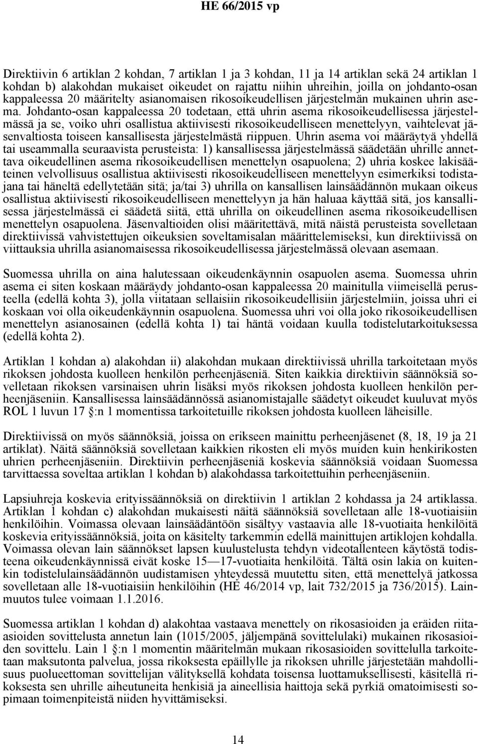 Johdanto-osan kappaleessa 20 todetaan, että uhrin asema rikosoikeudellisessa järjestelmässä ja se, voiko uhri osallistua aktiivisesti rikosoikeudelliseen menettelyyn, vaihtelevat jäsenvaltiosta