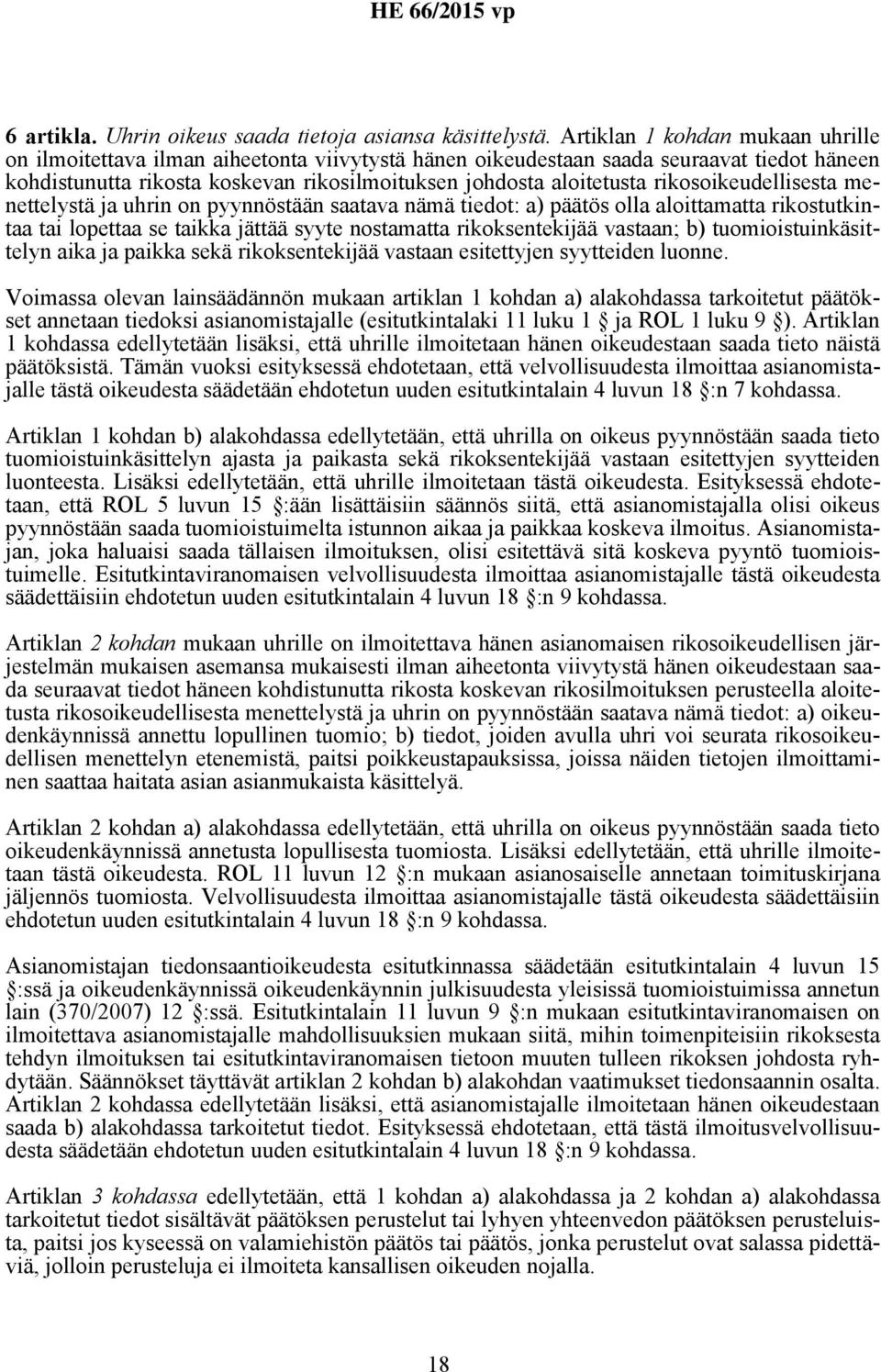 rikosoikeudellisesta menettelystä ja uhrin on pyynnöstään saatava nämä tiedot: a) päätös olla aloittamatta rikostutkintaa tai lopettaa se taikka jättää syyte nostamatta rikoksentekijää vastaan; b)