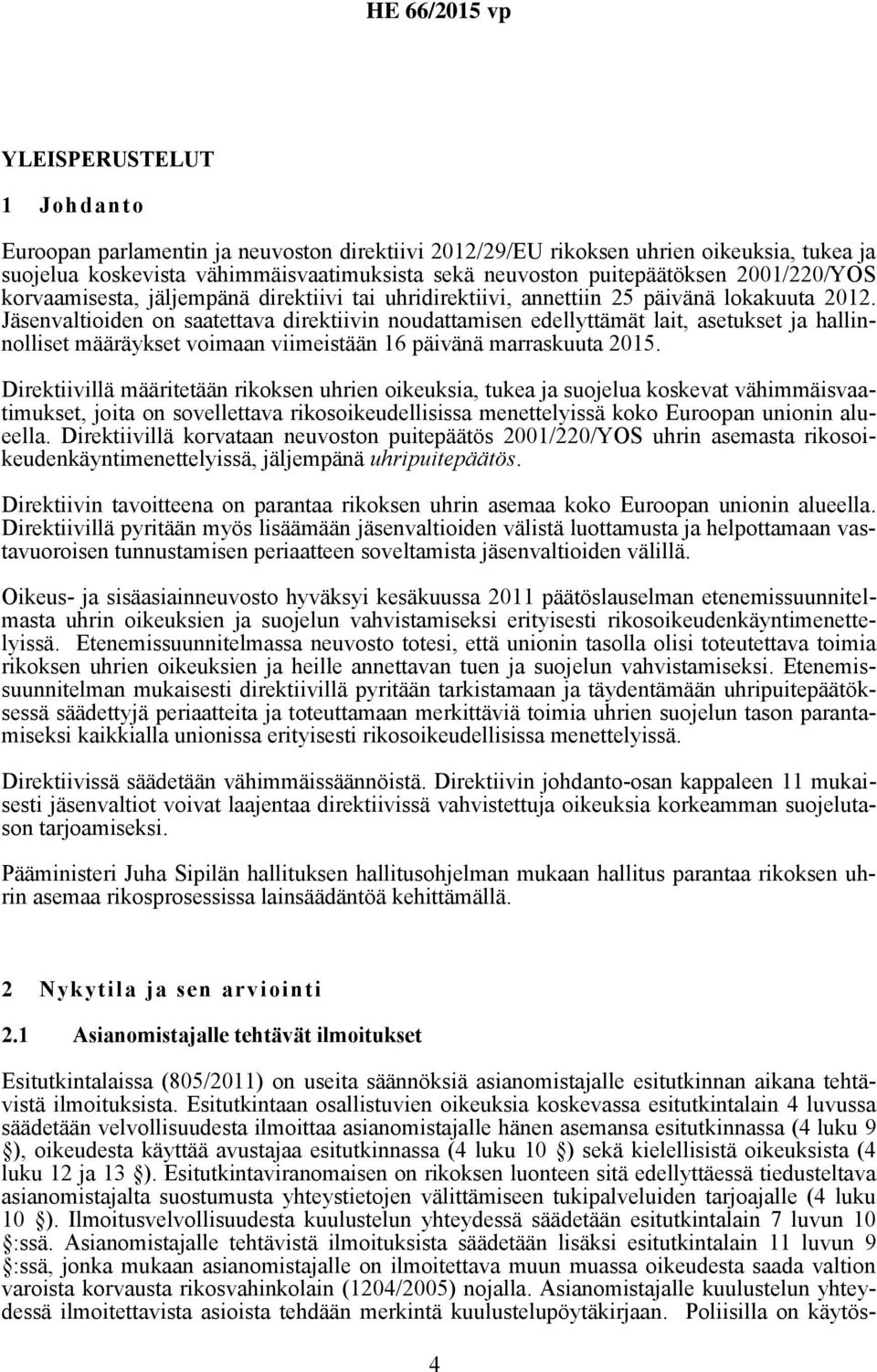 Jäsenvaltioiden on saatettava direktiivin noudattamisen edellyttämät lait, asetukset ja hallinnolliset määräykset voimaan viimeistään 16 päivänä marraskuuta 2015.