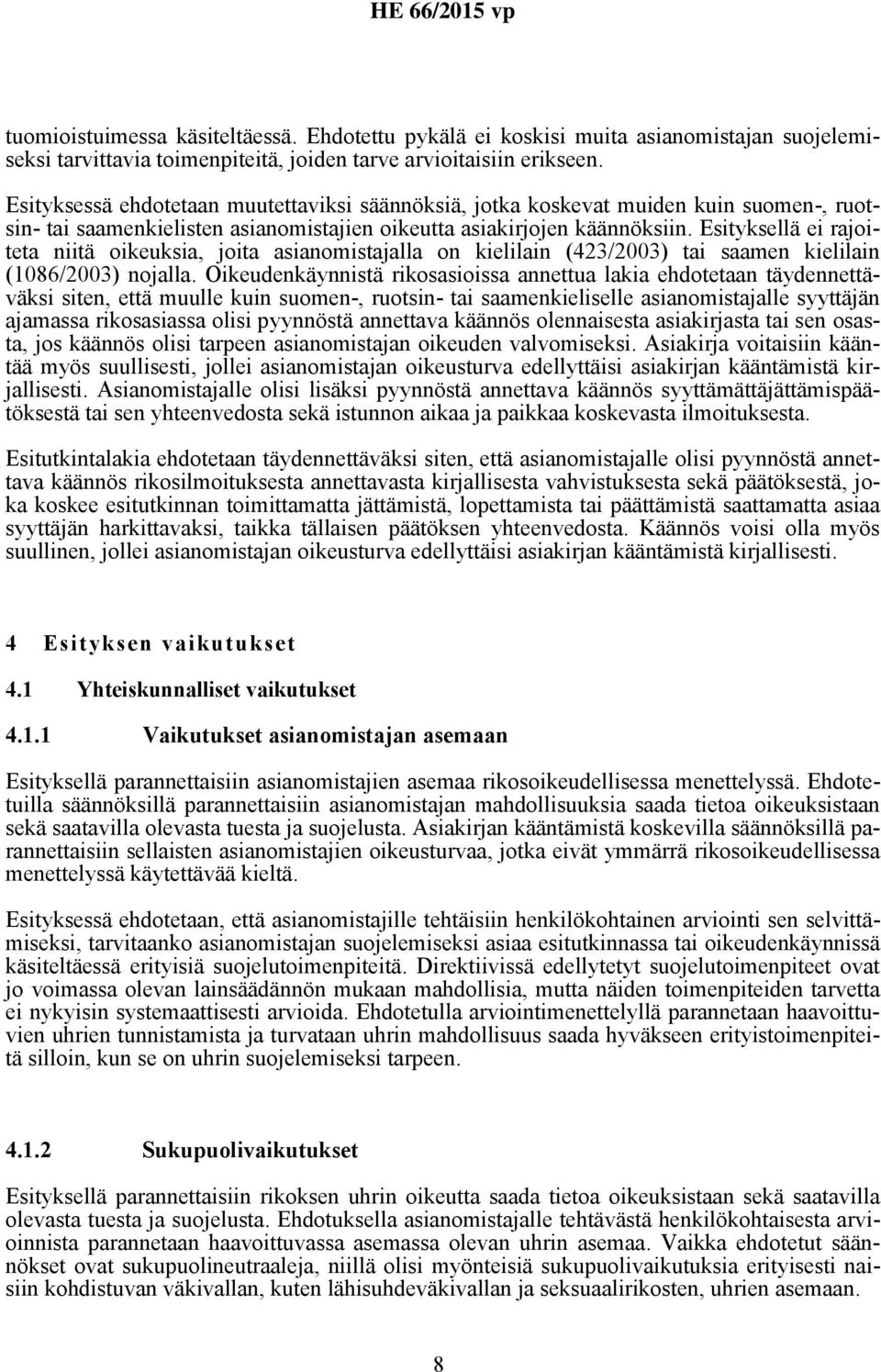 Esityksellä ei rajoiteta niitä oikeuksia, joita asianomistajalla on kielilain (423/2003) tai saamen kielilain (1086/2003) nojalla.