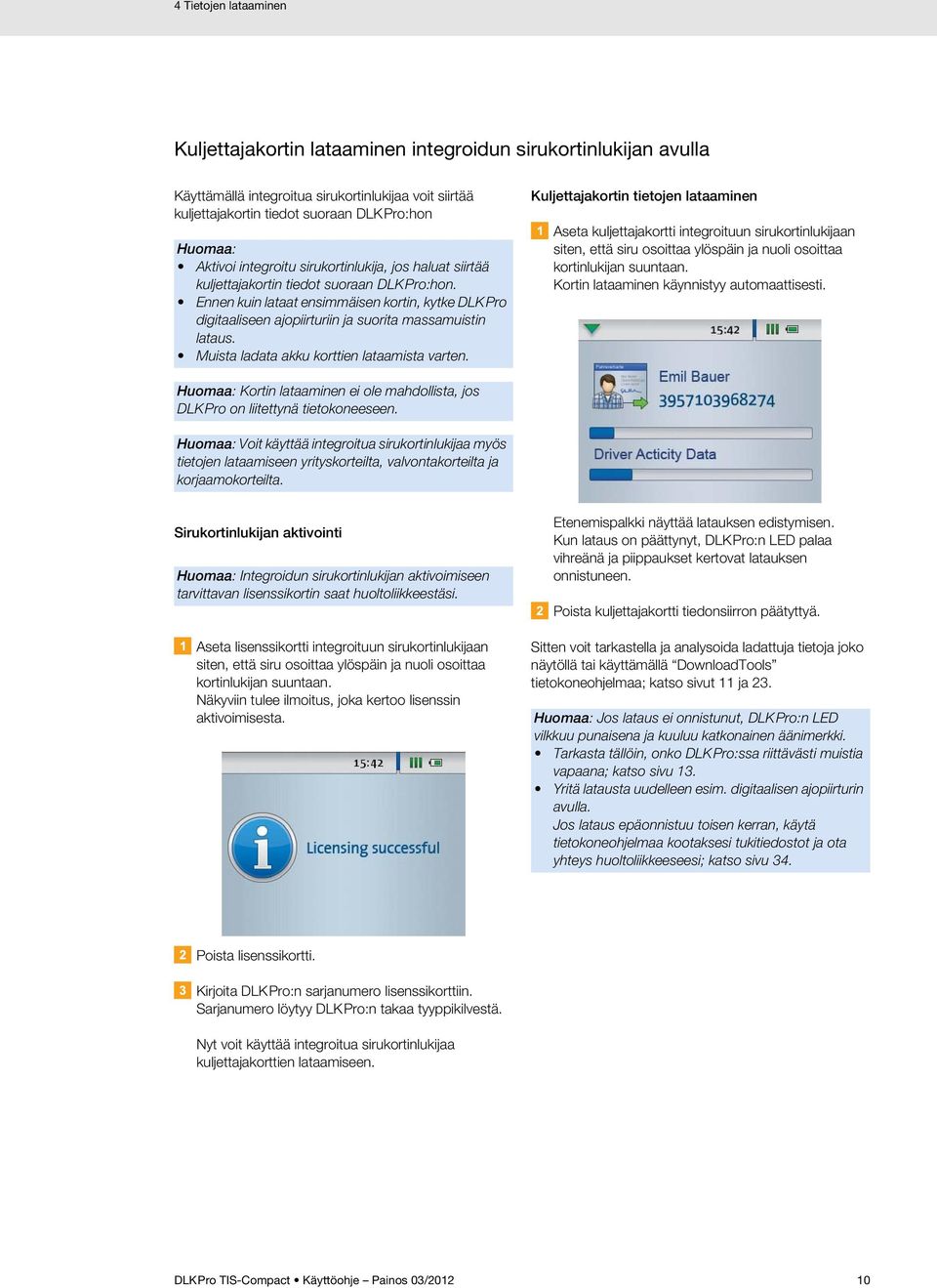 Ennen kuin lataat ensimmäisen kortin, kytke DLKPro digitaaliseen ajopiirturiin ja suorita massamuistin lataus. Muista ladata akku korttien lataamista varten.