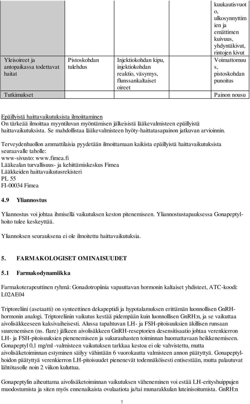 jälkeisistä lääkevalmisteen epäillyistä haittavaikutuksista. Se mahdollistaa lääkevalmisteen hyöty-haittatasapainon jatkuvan arvioinnin.