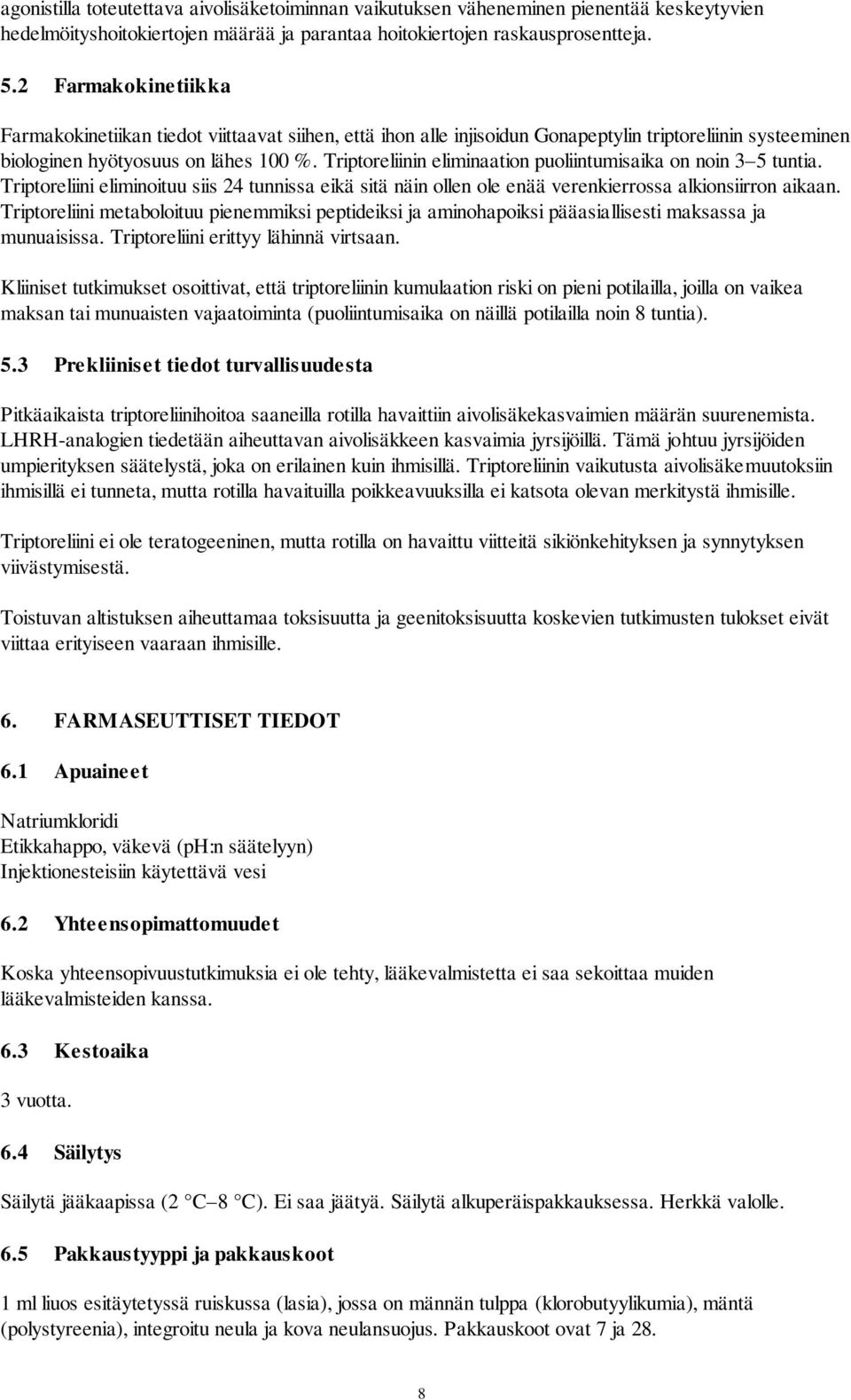 Triptoreliinin eliminaation puoliintumisaika on noin 3 5 tuntia. Triptoreliini eliminoituu siis 24 tunnissa eikä sitä näin ollen ole enää verenkierrossa alkionsiirron aikaan.