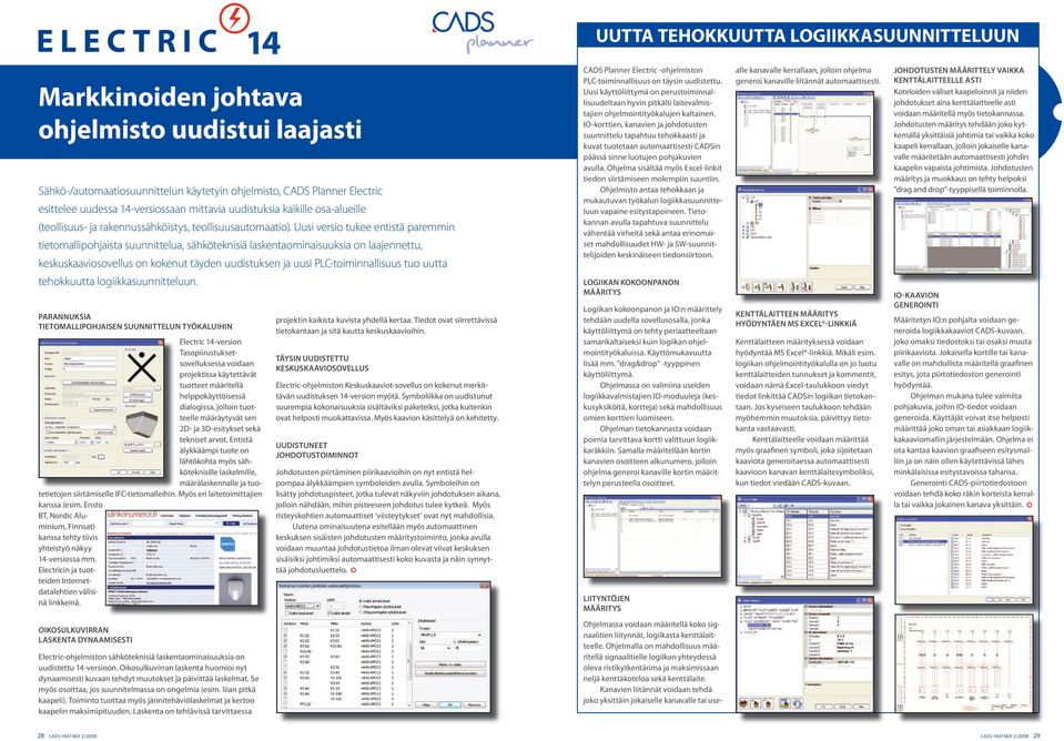 Uusi versio tukee entistä paremmin tietomallipohjaista suunnittelua, sähköteknisiä laskentaominaisuuksia on laajennettu, keskuskaaviosovellus on kokenut täyden uudistuksen ja uusi PLC-toiminnallisuus