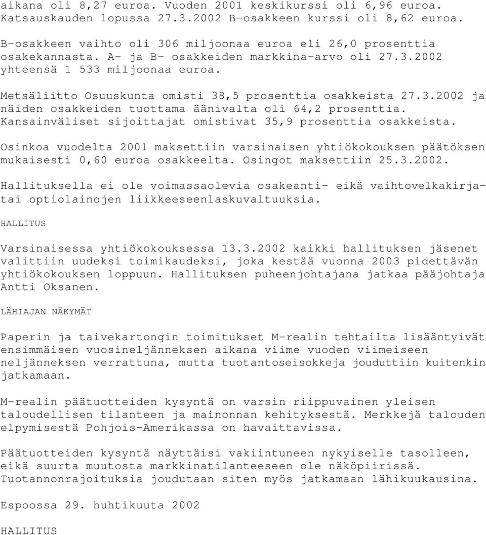 Metsäliitto Osuuskunta omisti 38,5 prosenttia osakkeista 27.3.2002 ja näiden osakkeiden tuottama äänivalta oli 64,2 prosenttia. Kansainväliset sijoittajat omistivat 35,9 prosenttia osakkeista.