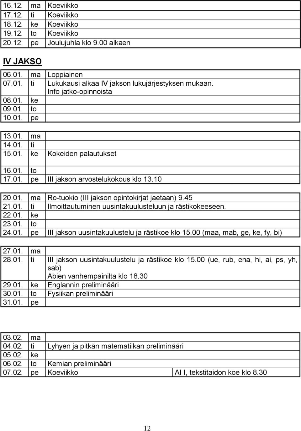 45 21.01. ti Ilmoittautuminen uusintakuulusteluun ja rästikokeeseen. 22.01. ke 23.01. to 24.01. pe III jakson uusintakuulustelu ja rästikoe klo 15.00 (maa, mab, ge, ke, fy, bi) 27.01. ma 28.01. ti III jakson uusintakuulustelu ja rästikoe klo 15.