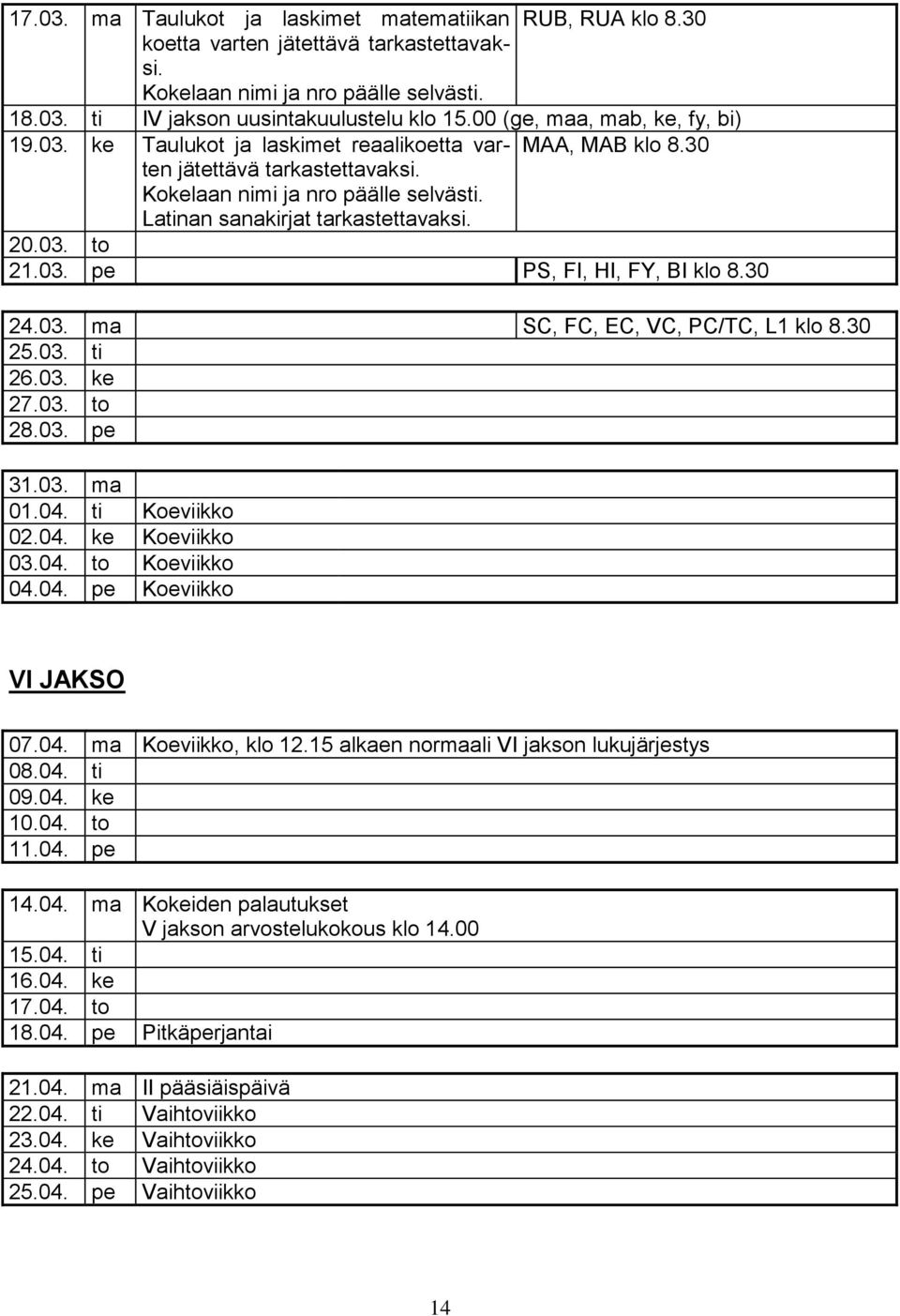 Latinan sanakirjat tarkastettavaksi. 20.03. to 21.03. pe PS, FI, HI, FY, BI klo 8.30 24.03. ma SC, FC, EC, VC, PC/TC, L1 klo 8.30 25.03. ti 26.03. ke 27.03. to 28.03. pe 31.03. ma 01.04.