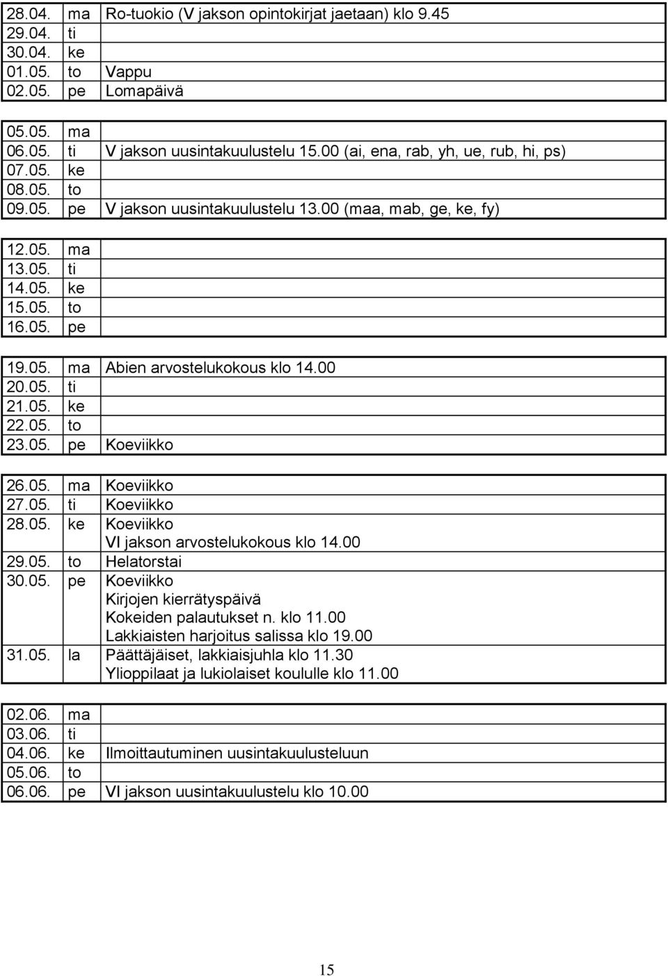 00 20.05. ti 21.05. ke 22.05. to 23.05. pe Koeviikko 26.05. ma Koeviikko 27.05. ti Koeviikko 28.05. ke Koeviikko VI jakson arvostelukokous klo 14.00 29.05. to Helatorstai 30.05. pe Koeviikko Kirjojen kierrätyspäivä Kokeiden palautukset n.