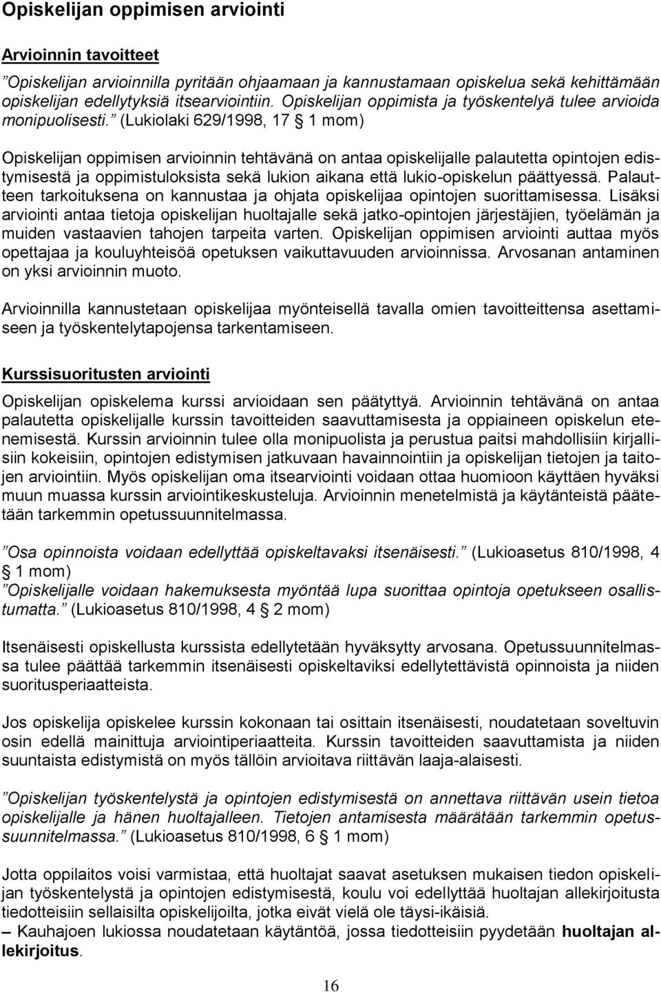 (Lukiolaki 629/1998, 17 1 mom) Opiskelijan oppimisen arvioinnin tehtävänä on antaa opiskelijalle palautetta opintojen edistymisestä ja oppimistuloksista sekä lukion aikana että lukio-opiskelun