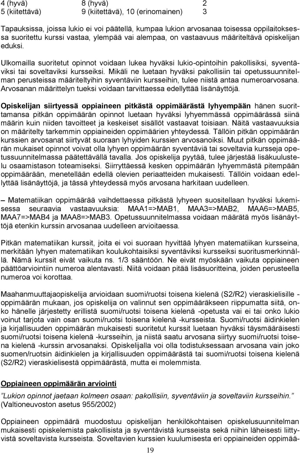 Mikäli ne luetaan hyväksi pakollisiin tai opetussuunnitelman perusteissa määriteltyihin syventäviin kursseihin, tulee niistä antaa numeroarvosana.