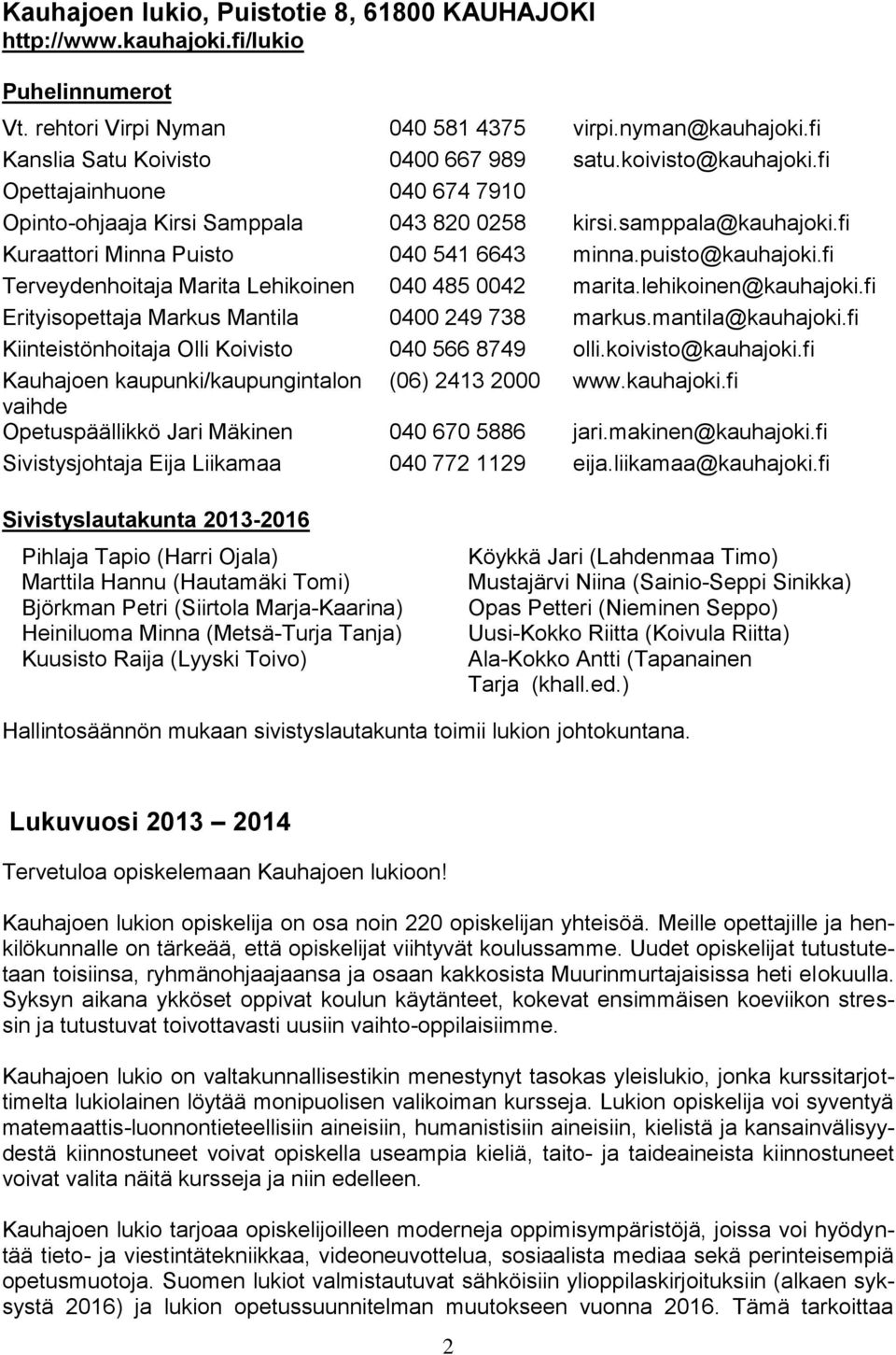 fi Terveydenhoitaja Marita Lehikoinen 040 485 0042 marita.lehikoinen@kauhajoki.fi Erityisopettaja Markus Mantila 0400 249 738 markus.mantila@kauhajoki.