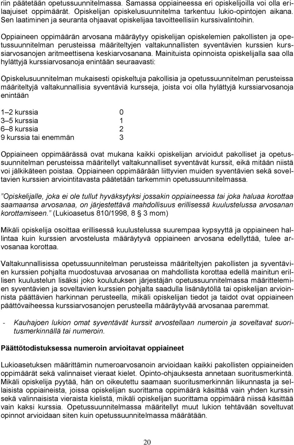 Oppiaineen oppimäärän arvosana määräytyy opiskelijan opiskelemien pakollisten ja opetussuunnitelman perusteissa määriteltyjen valtakunnallisten syventävien kurssien kurssiarvosanojen aritmeettisena