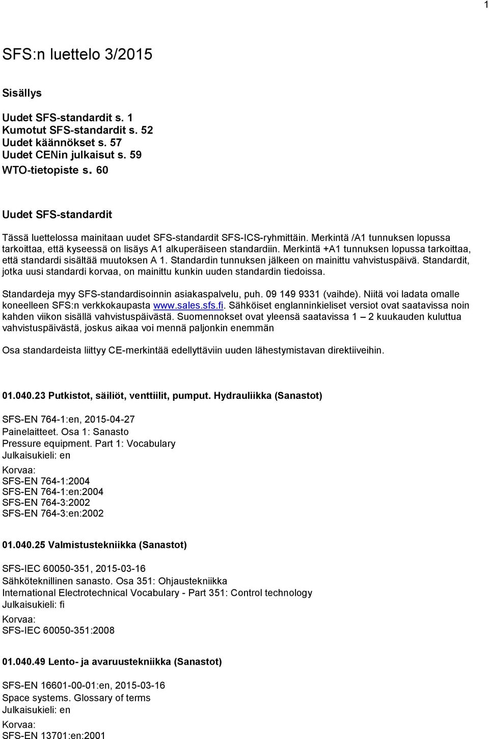 Merkintä +A1 tunnuksen lopussa tarkoittaa, että standardi sisältää muutoksen A 1. Standardin tunnuksen jälkeen on mainittu vahvistuspäivä.