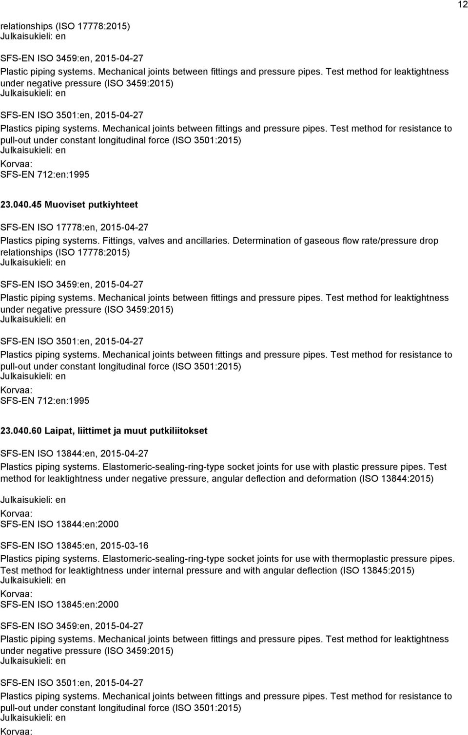 Test method for resistance to pull-out under constant longitudinal force (ISO 3501:2015) SFS-EN 712:en:1995 23.040.45 Muoviset putkiyhteet SFS-EN ISO 17778:en, 2015-04-27 Plastics piping systems.