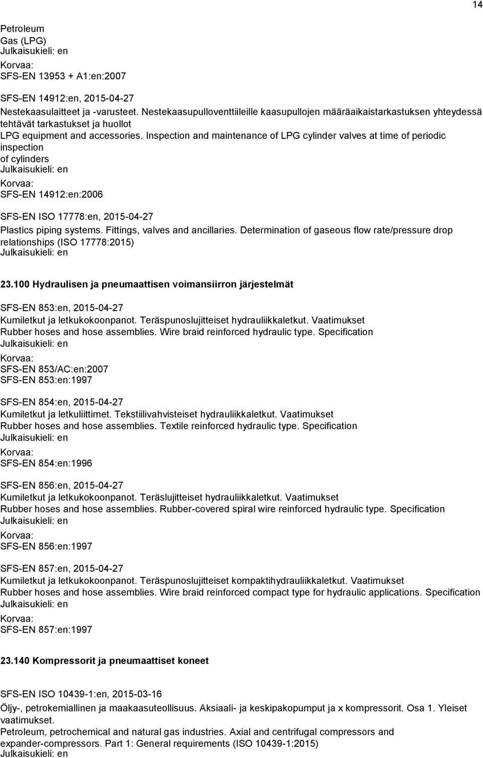 Inspection and maintenance of LPG cylinder valves at time of periodic inspection of cylinders SFS-EN 14912:en:2006 SFS-EN ISO 17778:en, 2015-04-27 Plastics piping systems.