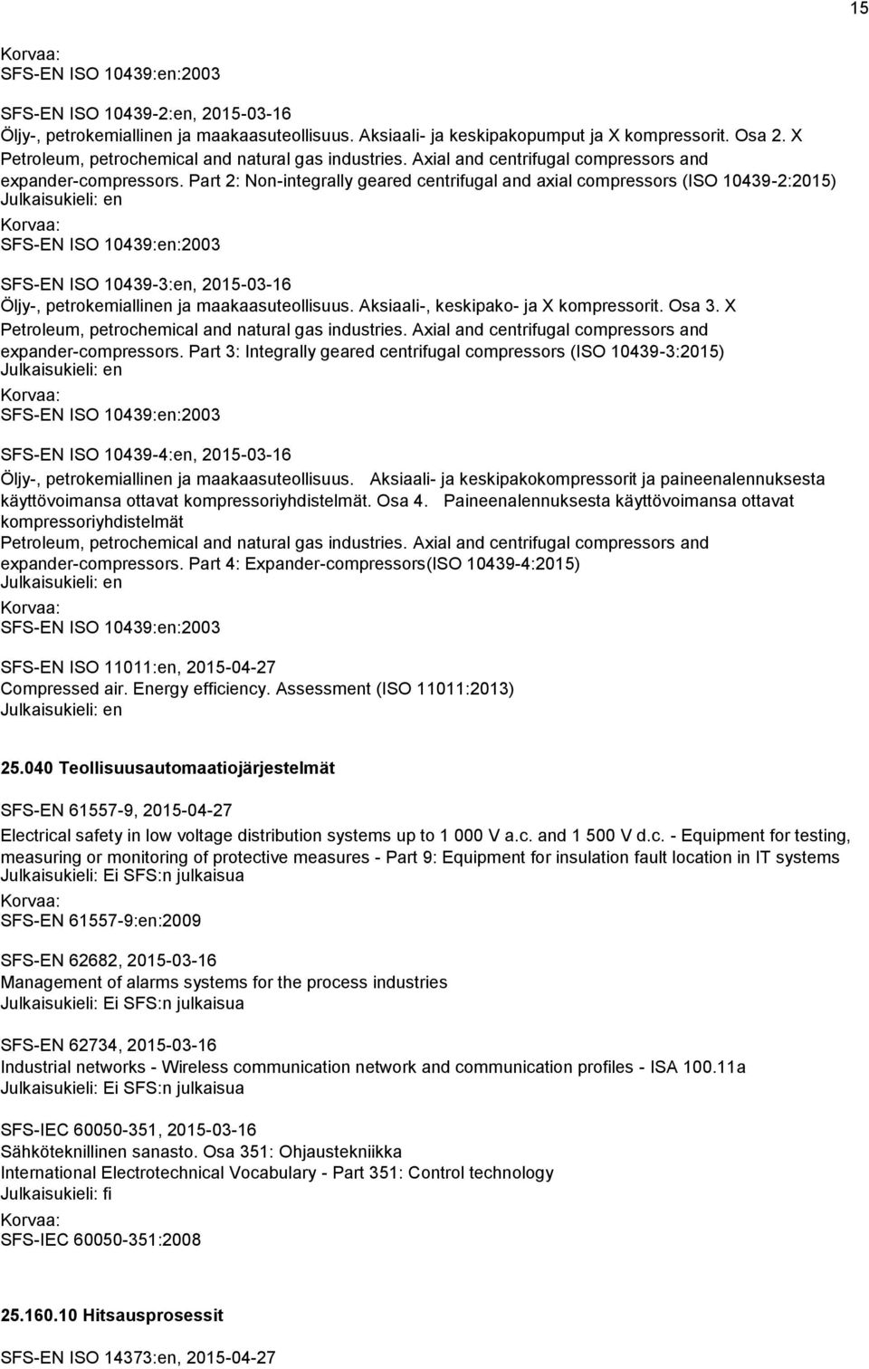 Part 2: Non-integrally geared centrifugal and axial compressors (ISO 10439-2:2015) SFS-EN ISO 10439:en:2003 SFS-EN ISO 10439-3:en, 2015-03-16 Öljy-, petrokemiallinen ja maakaasuteollisuus.