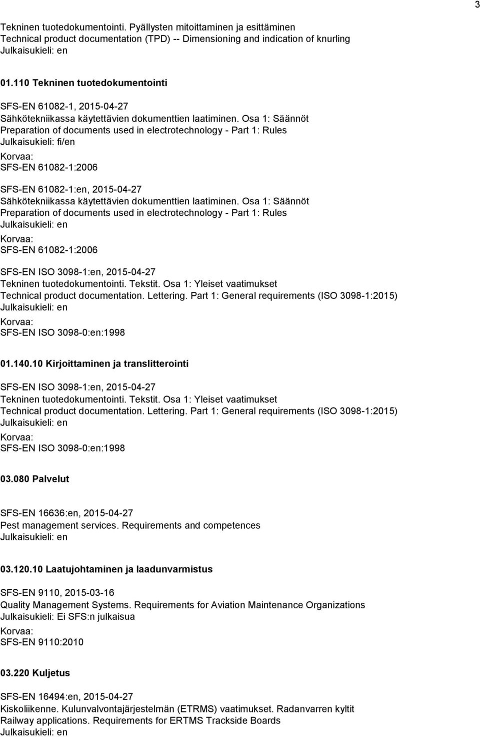 Osa 1: Säännöt Preparation of documents used in electrotechnology - Part 1: Rules Julkaisukieli: fi/en SFS-EN 61082-1:2006 SFS-EN 61082-1:en, 2015-04-27 Sähkötekniikassa käytettävien dokumenttien