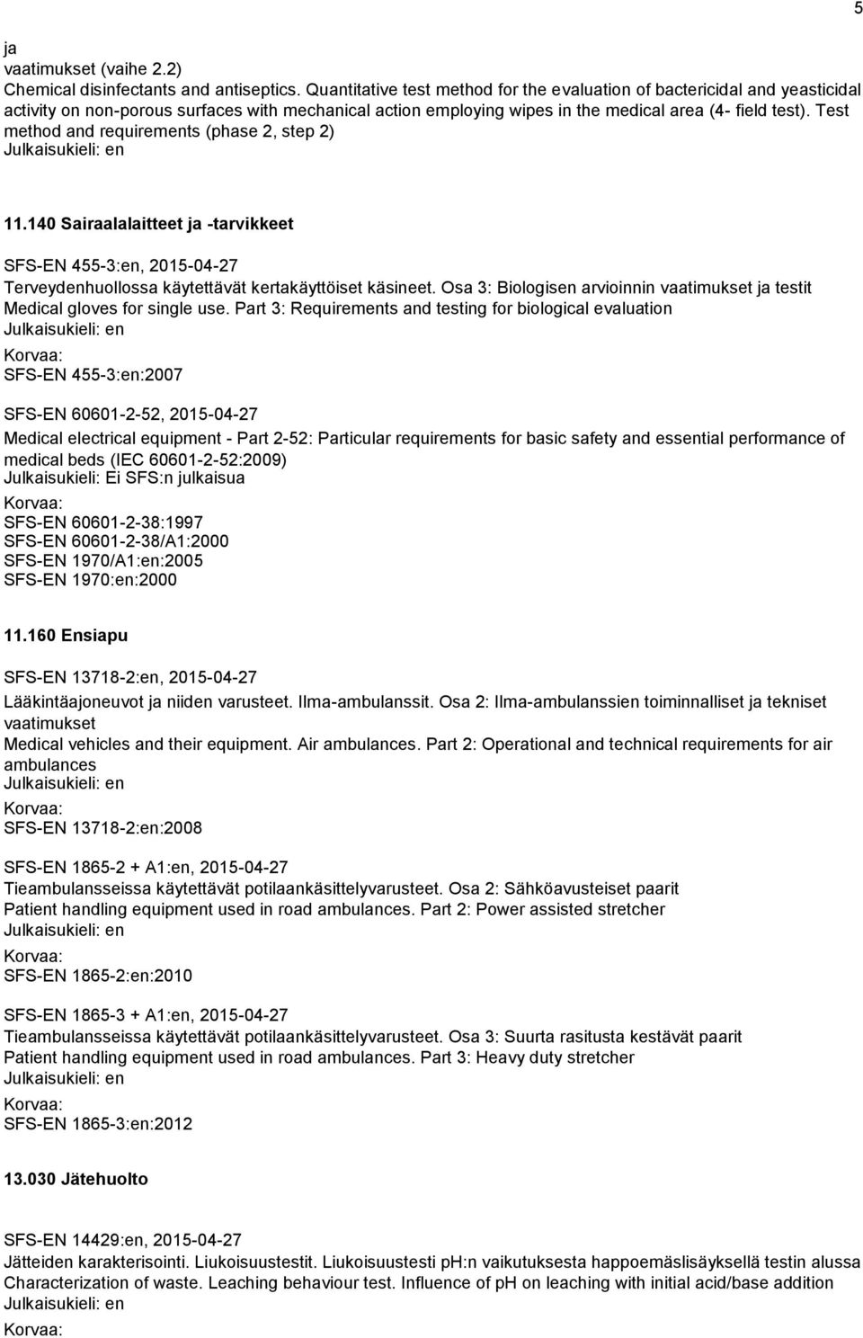 Test method and requirements (phase 2, step 2) 5 11.140 Sairaalalaitteet ja -tarvikkeet SFS-EN 455-3:en, 2015-04-27 Terveydenhuollossa käytettävät kertakäyttöiset käsineet.