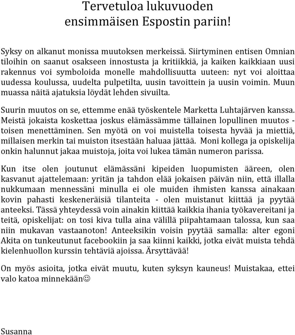 uudelta pulpetilta, uusin tavoittein ja uusin voimin. Muun muassa näitä ajatuksia löydät lehden sivuilta. Suurin muutos on se, ettemme enää työskentele Marketta Luhtajärven kanssa.