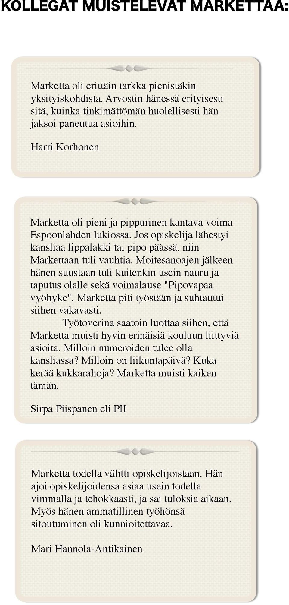 Moitesanoajen jälkeen hänen suustaan tuli kuitenkin usein nauru ja taputus olalle sekä voimalause "Pipovapaa vyöhyke". Marketta piti työstään ja suhtautui siihen vakavasti.