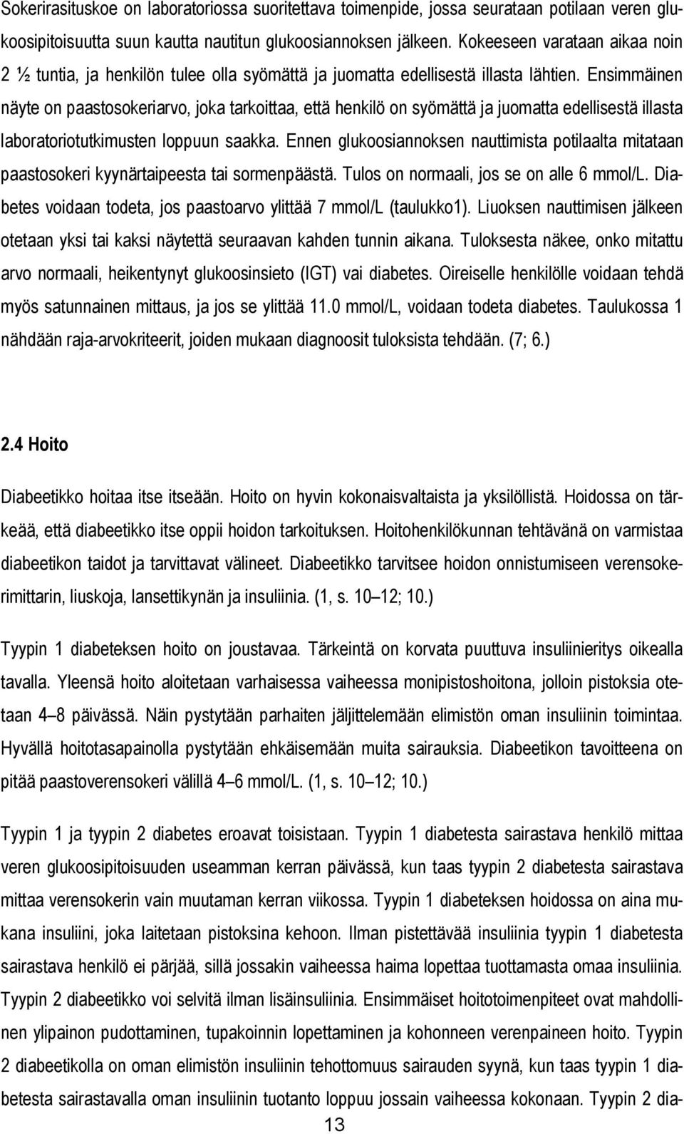 Ensimmäinen näyte on paastosokeriarvo, joka tarkoittaa, että henkilö on syömättä ja juomatta edellisestä illasta laboratoriotutkimusten loppuun saakka.