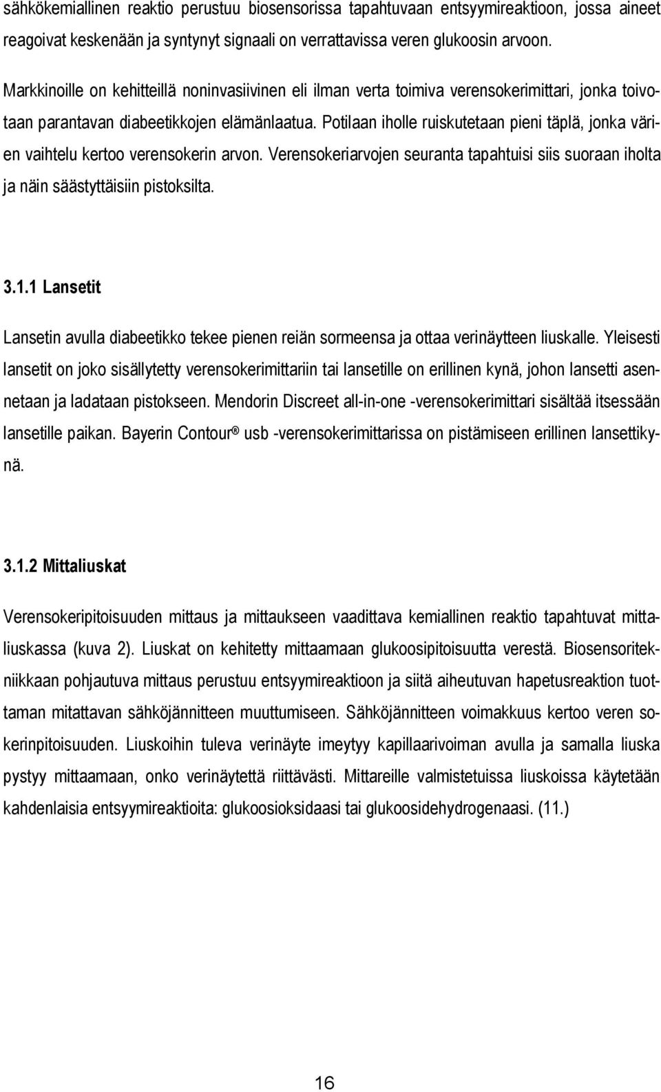 Potilaan iholle ruiskutetaan pieni täplä, jonka värien vaihtelu kertoo verensokerin arvon. Verensokeriarvojen seuranta tapahtuisi siis suoraan iholta ja näin säästyttäisiin pistoksilta. 3.1.